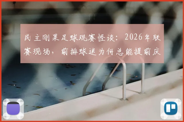 民主刚果足球观赛怪谈：2026年联赛现场，前排球迷为何总能提前庆祝进球？小鸟叫声暗藏玄机