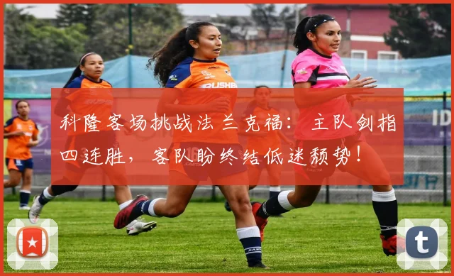 科隆客场挑战法兰克福：主队剑指四连胜，客队盼终结低迷颓势！