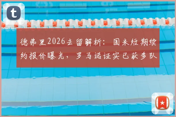 德弗里2026去留解析：国米短期续约报价曝光，罗马诺证实已获多队邀约，潜在下家有哪些？
