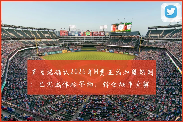 罗马诺确认2026年M费正式加盟热刺:已完成体检签约,转会细节全解析