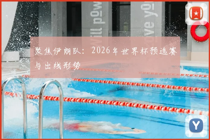 聚焦伊朗队:2026年世界杯预选赛与出线形势