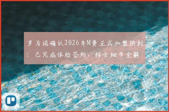 罗马诺确认2026年M费正式加盟热刺：已完成体检签约，转会细节全解析