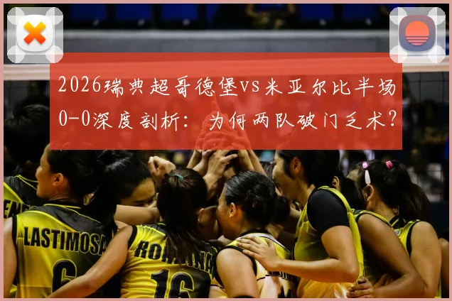 2026瑞典超哥德堡vs米亚尔比半场0-0深度剖析：为何两队破门乏术？附交锋历史与小球规律解读